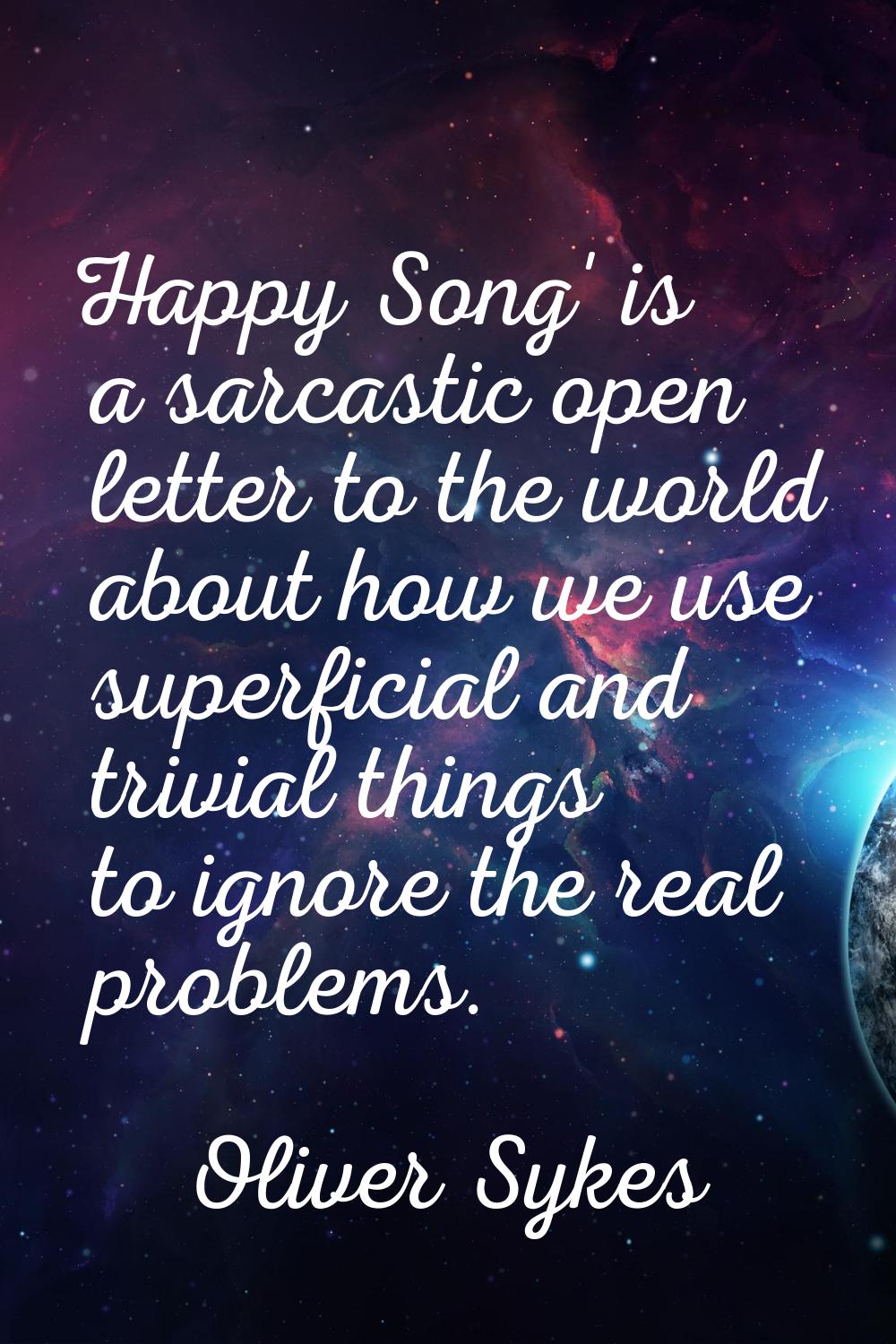 Happy Song' is a sarcastic open letter to the world about how we use superficial and trivial things