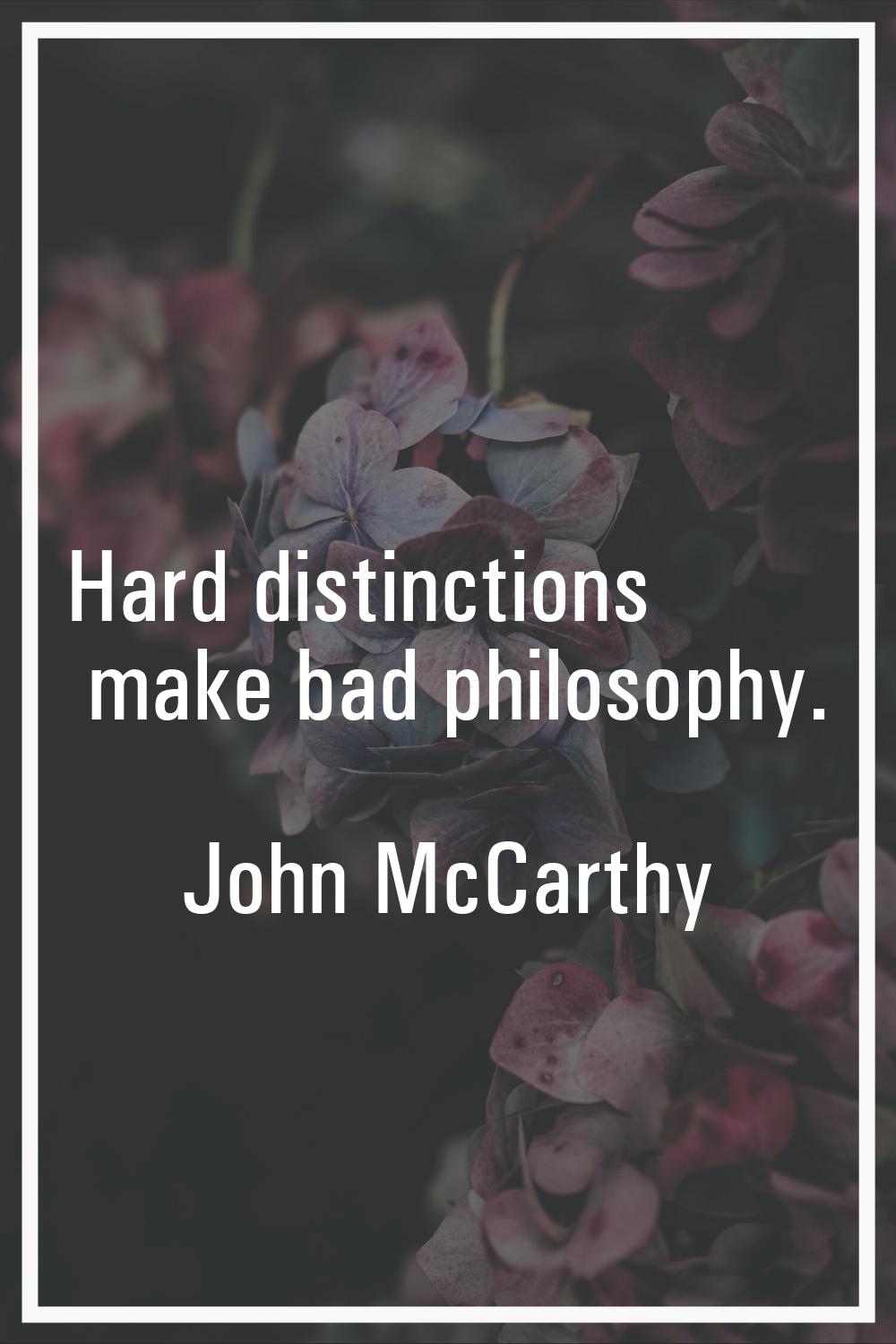 Hard distinctions make bad philosophy.