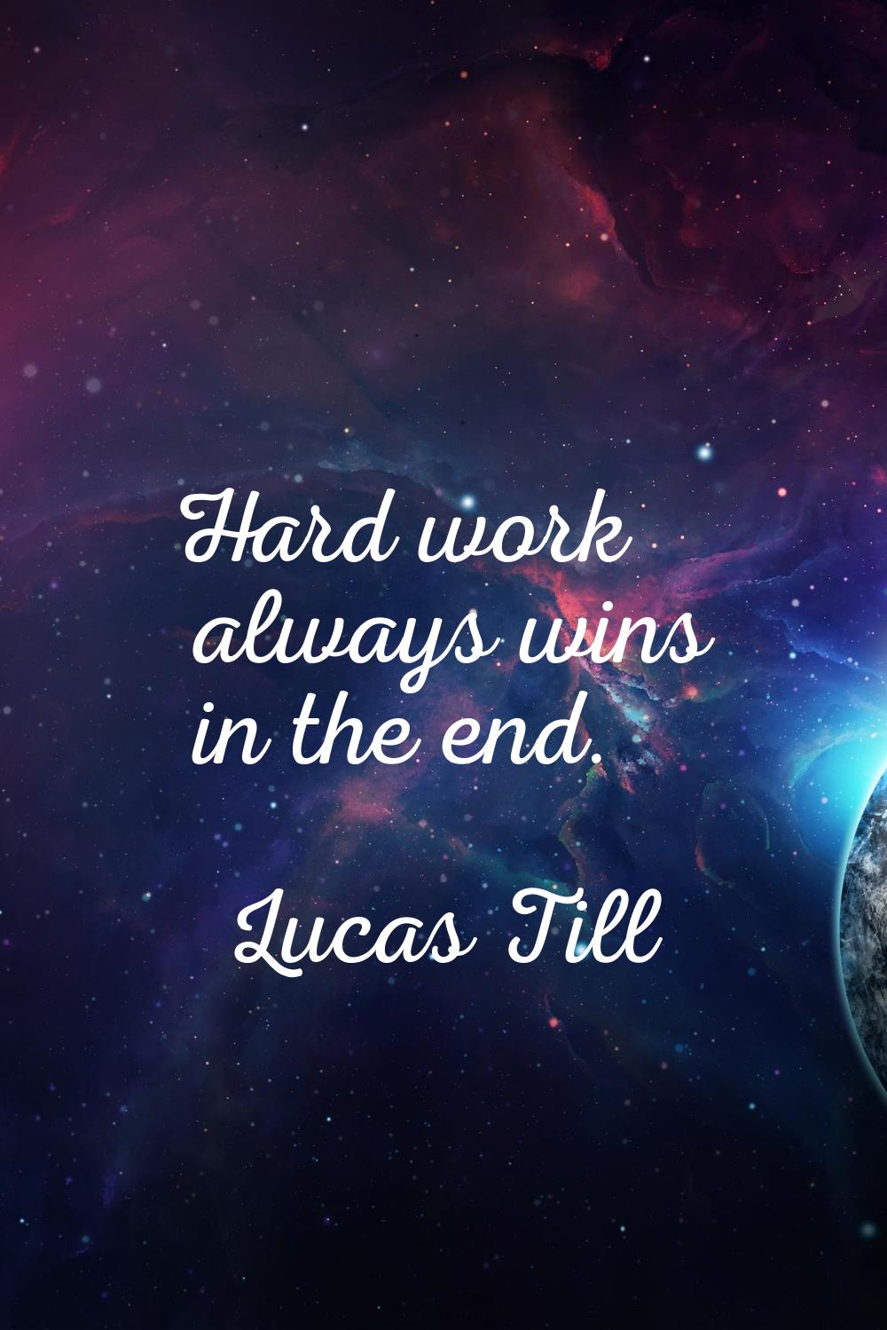 Hard work always wins in the end.
