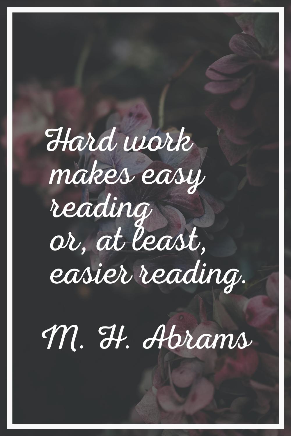 Hard work makes easy reading or, at least, easier reading.