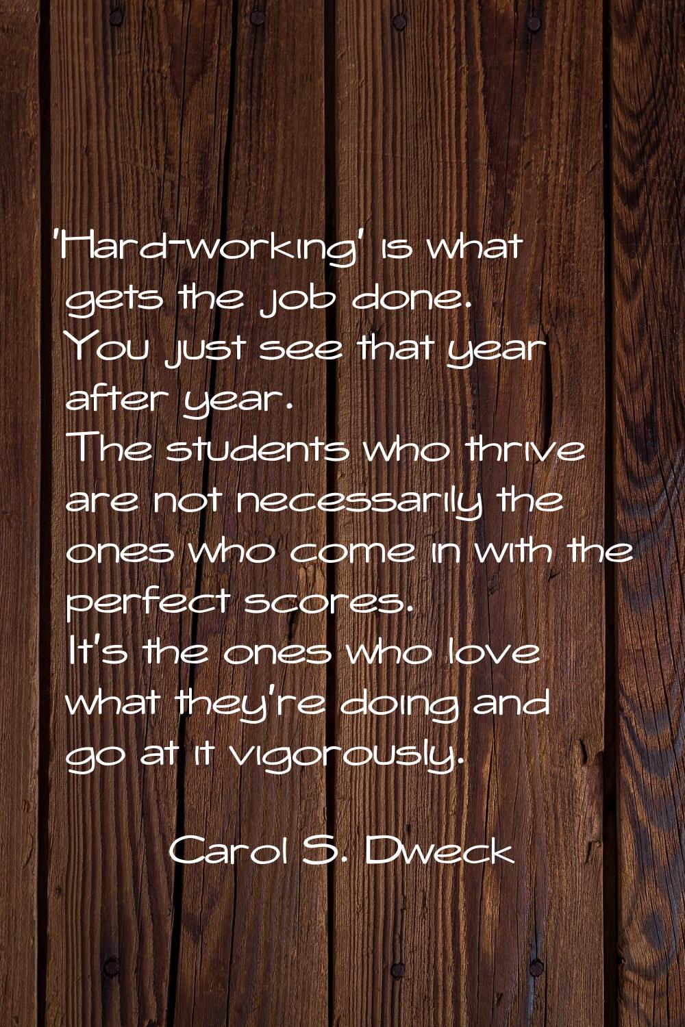 'Hard-working' is what gets the job done. You just see that year after year. The students who thriv