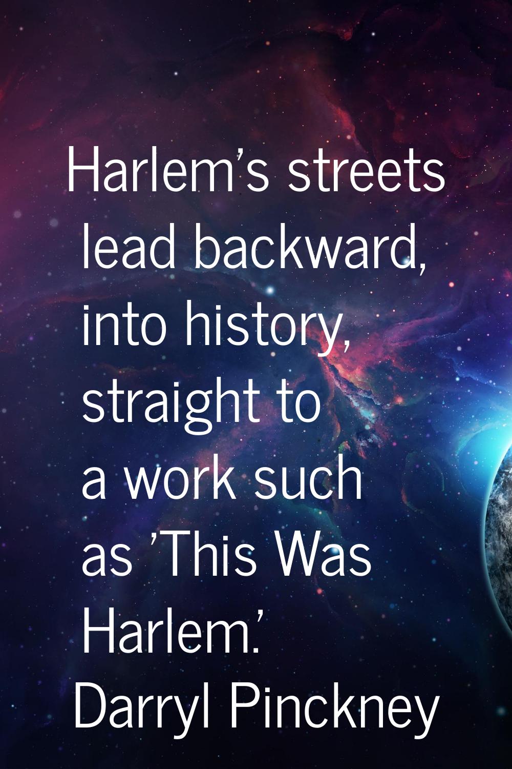Harlem's streets lead backward, into history, straight to a work such as 'This Was Harlem.'