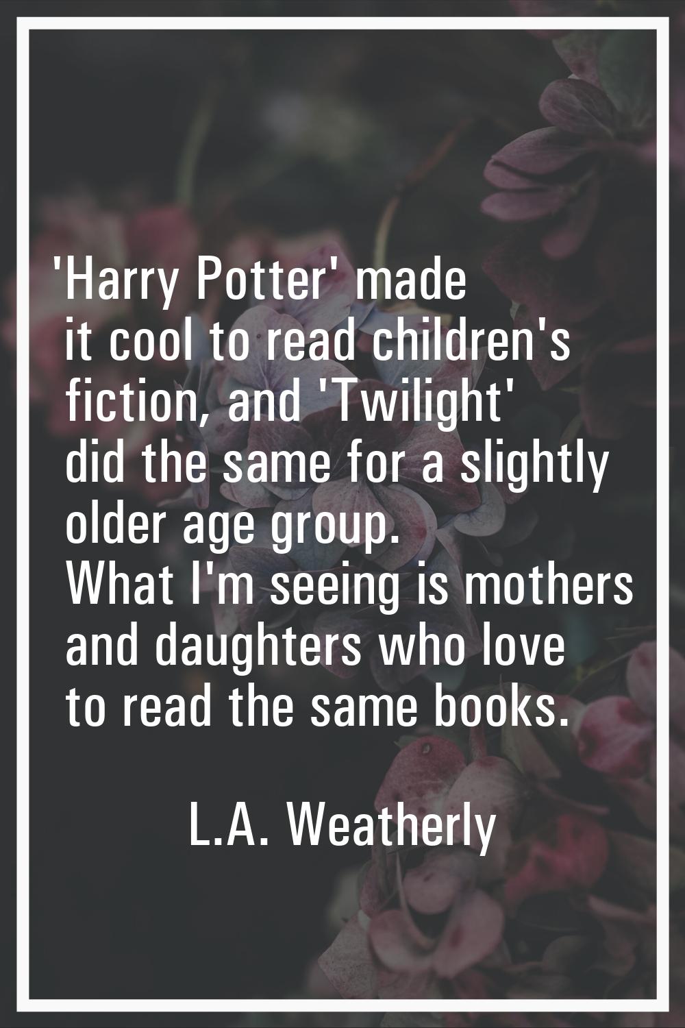 'Harry Potter' made it cool to read children's fiction, and 'Twilight' did the same for a slightly 