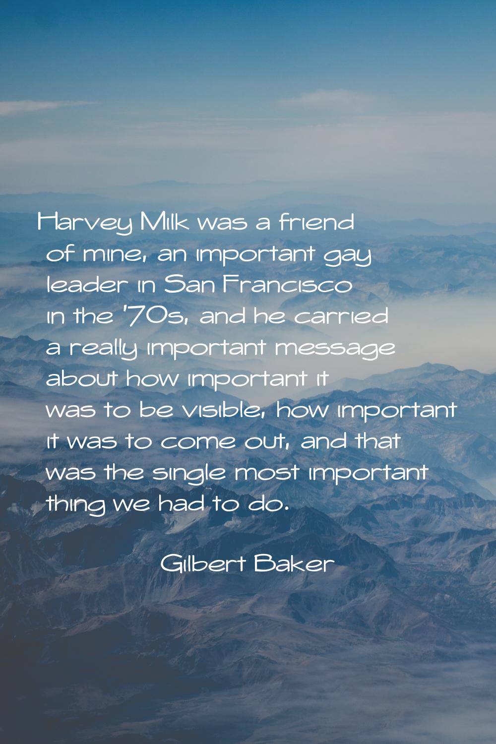 Harvey Milk was a friend of mine, an important gay leader in San Francisco in the '70s, and he carr