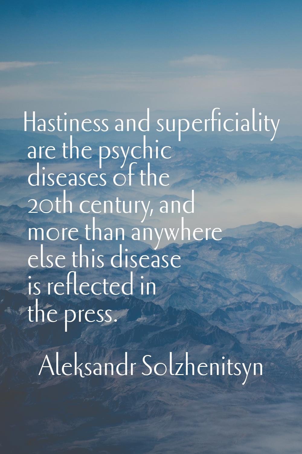 Hastiness and superficiality are the psychic diseases of the 20th century, and more than anywhere e