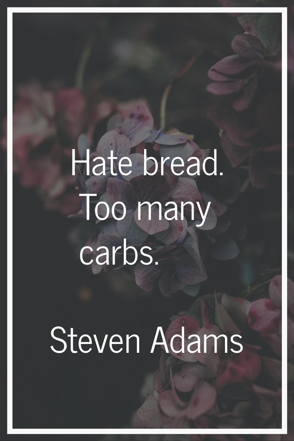 Hate bread. Too many carbs.