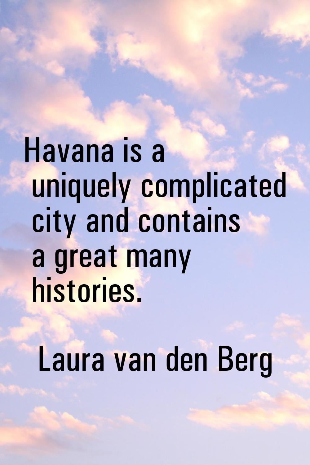 Havana is a uniquely complicated city and contains a great many histories.