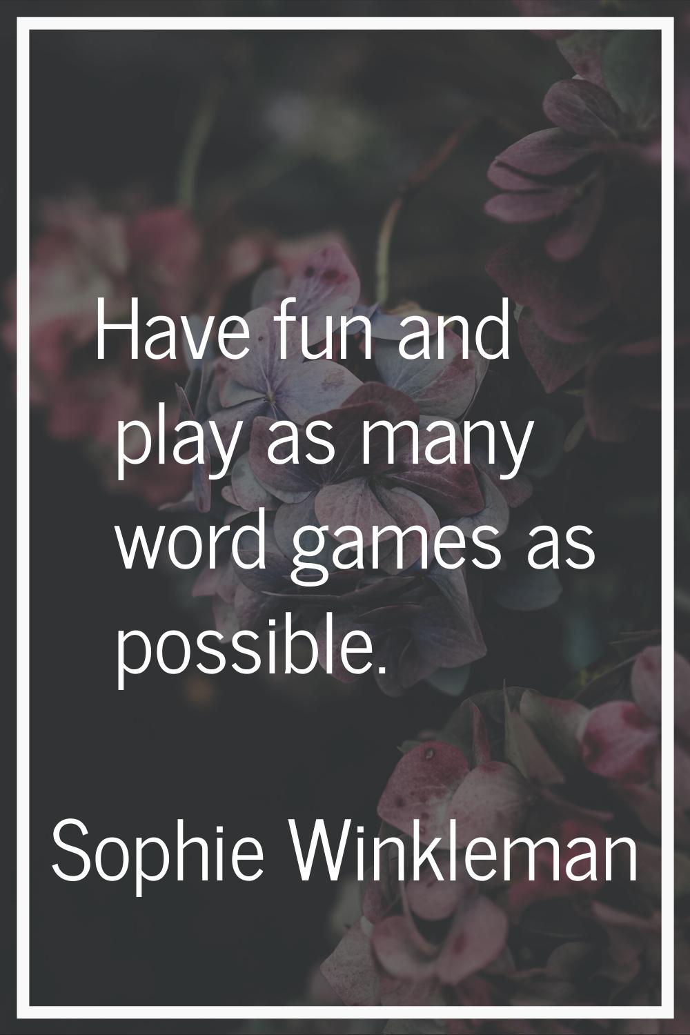 Have fun and play as many word games as possible.