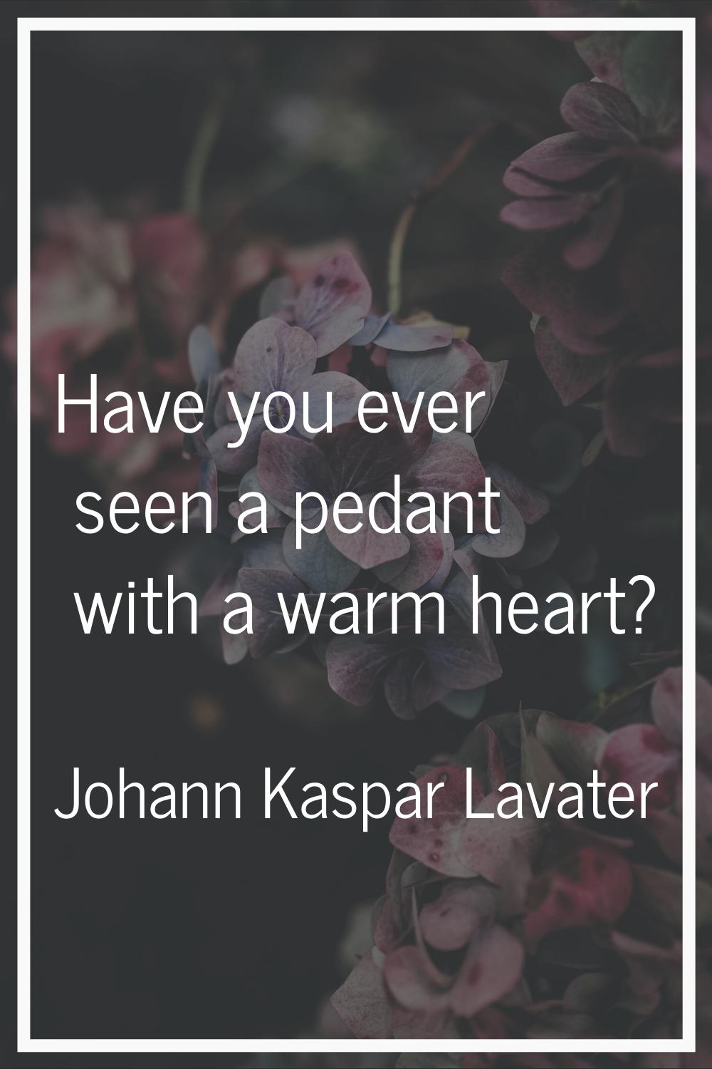 Have you ever seen a pedant with a warm heart?