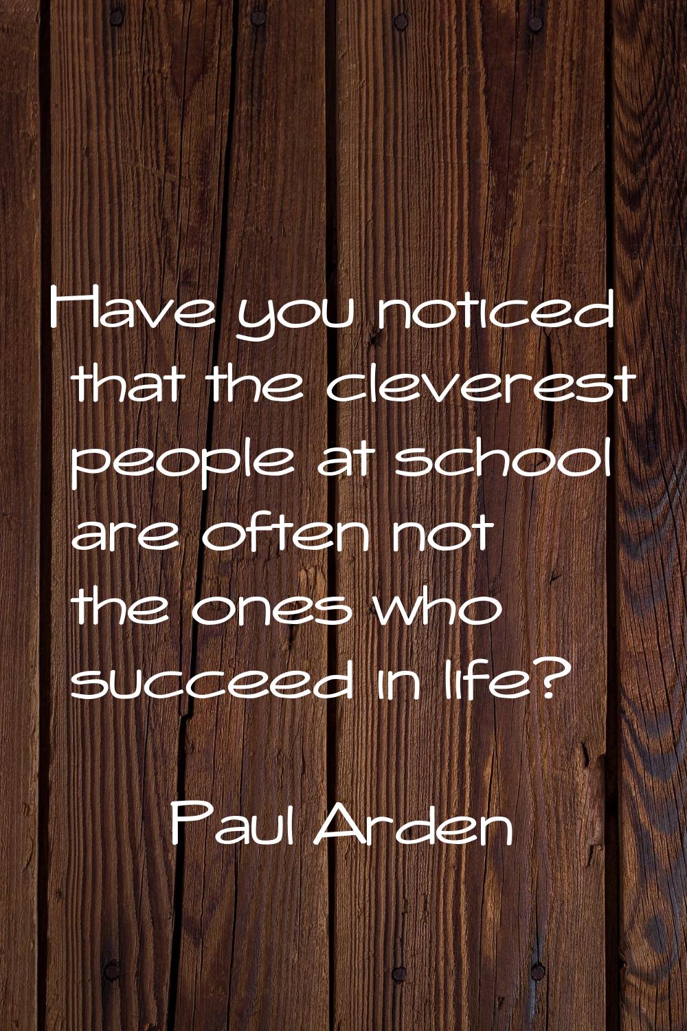 Have you noticed that the cleverest people at school are often not the ones who succeed in life?