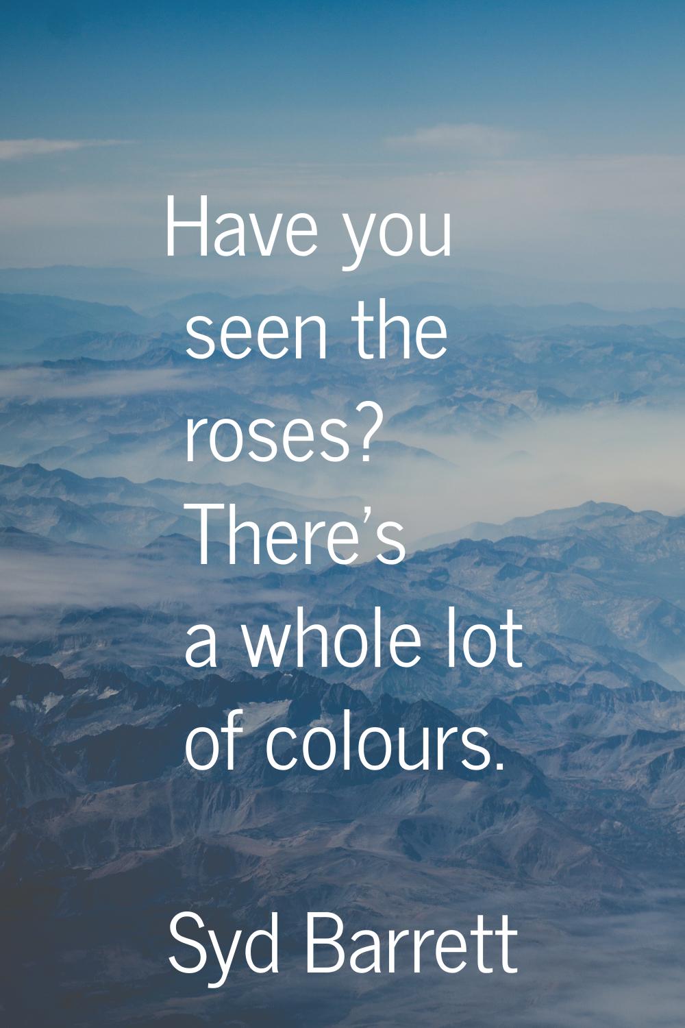 Have you seen the roses? There's a whole lot of colours.
