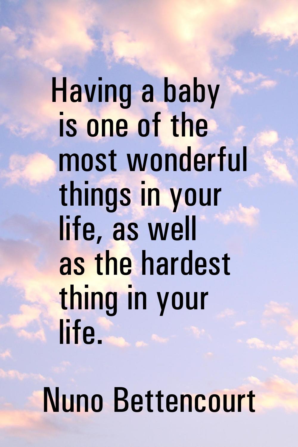 Having a baby is one of the most wonderful things in your life, as well as the hardest thing in you