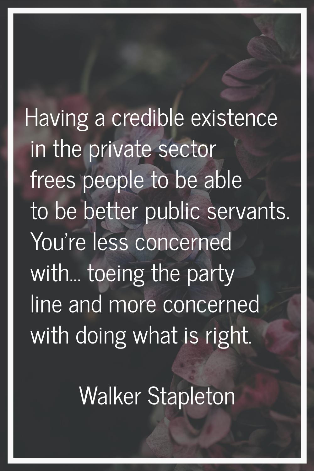 Having a credible existence in the private sector frees people to be able to be better public serva