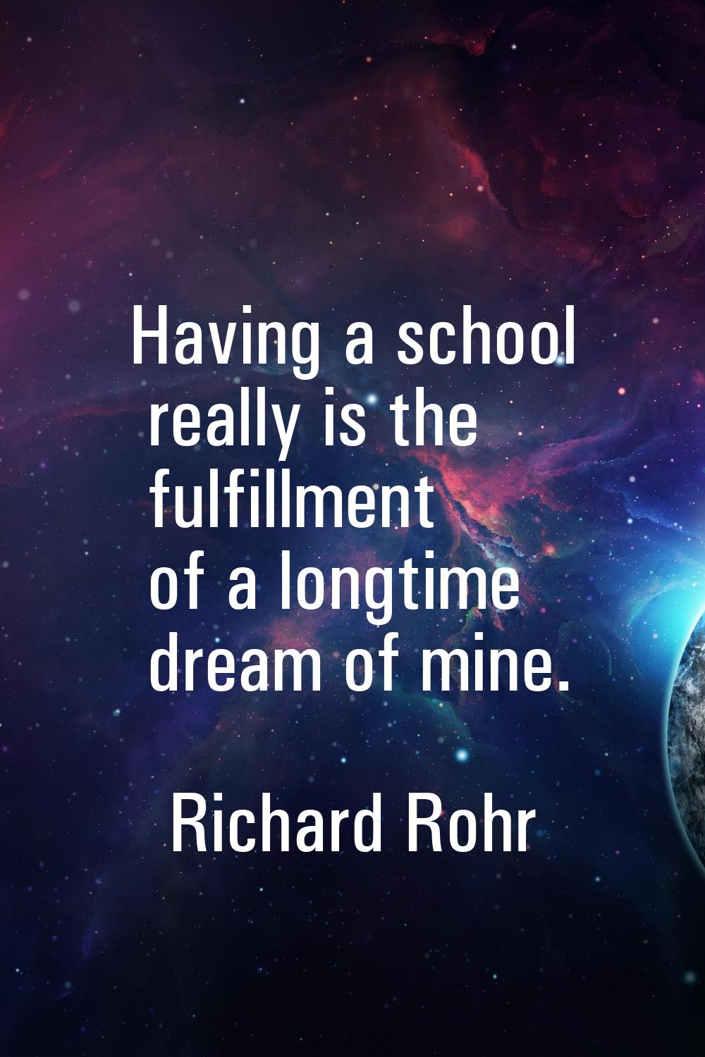 Having a school really is the fulfillment of a longtime dream of mine.