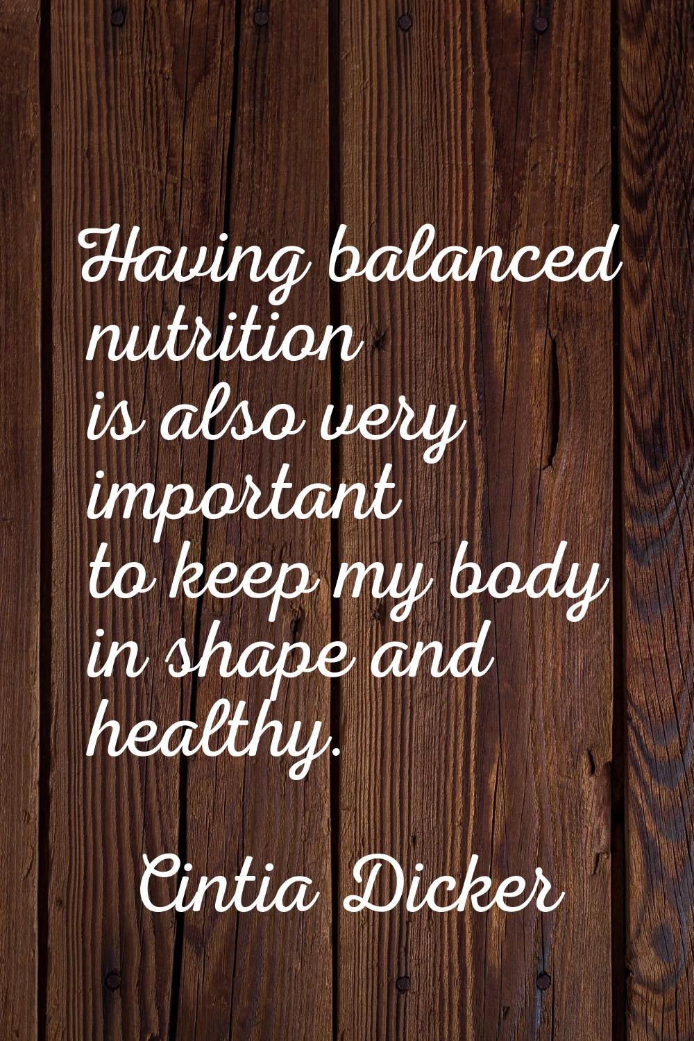 Having balanced nutrition is also very important to keep my body in shape and healthy.