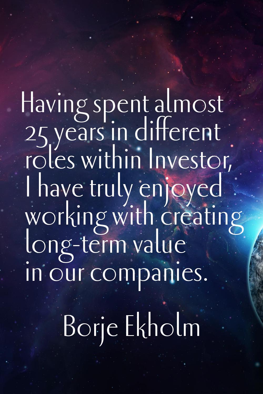 Having spent almost 25 years in different roles within Investor, I have truly enjoyed working with 