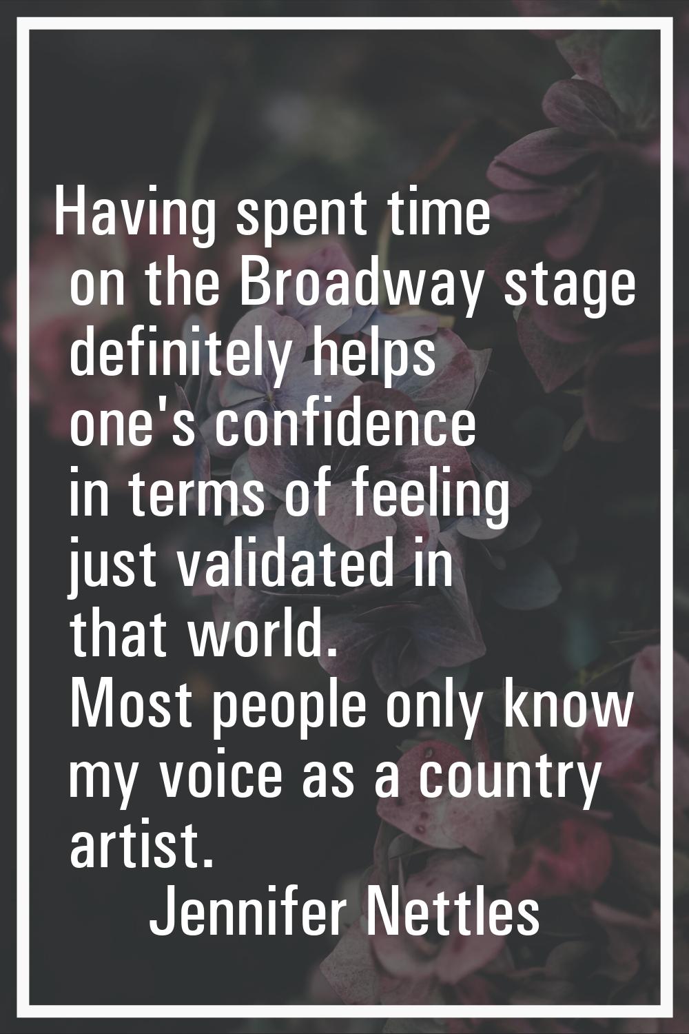 Having spent time on the Broadway stage definitely helps one's confidence in terms of feeling just 