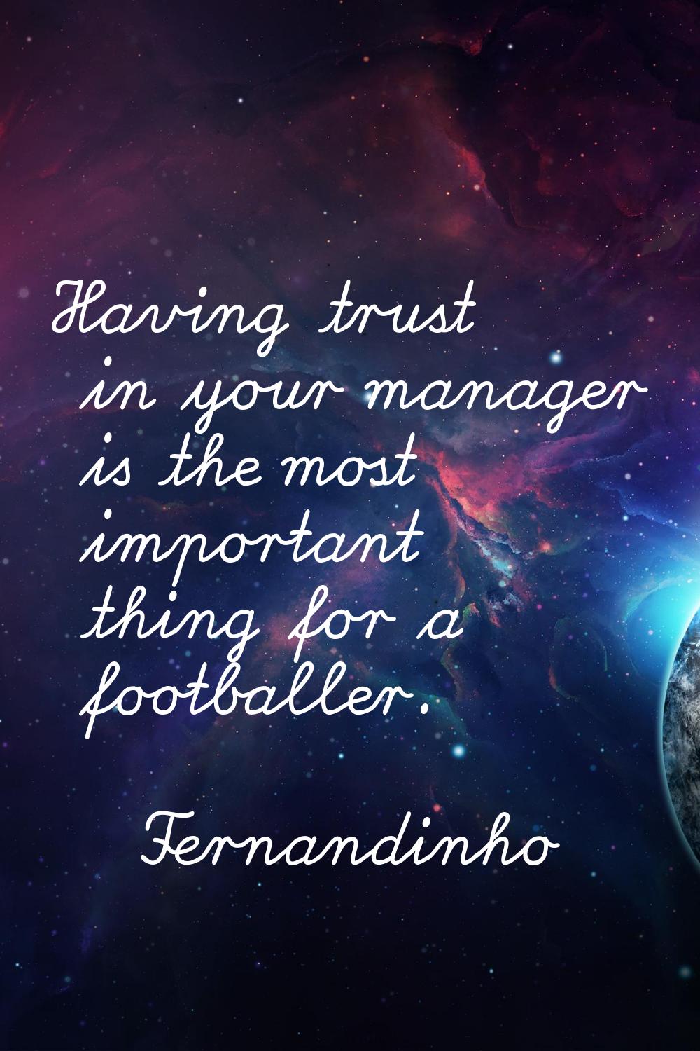 Having trust in your manager is the most important thing for a footballer.