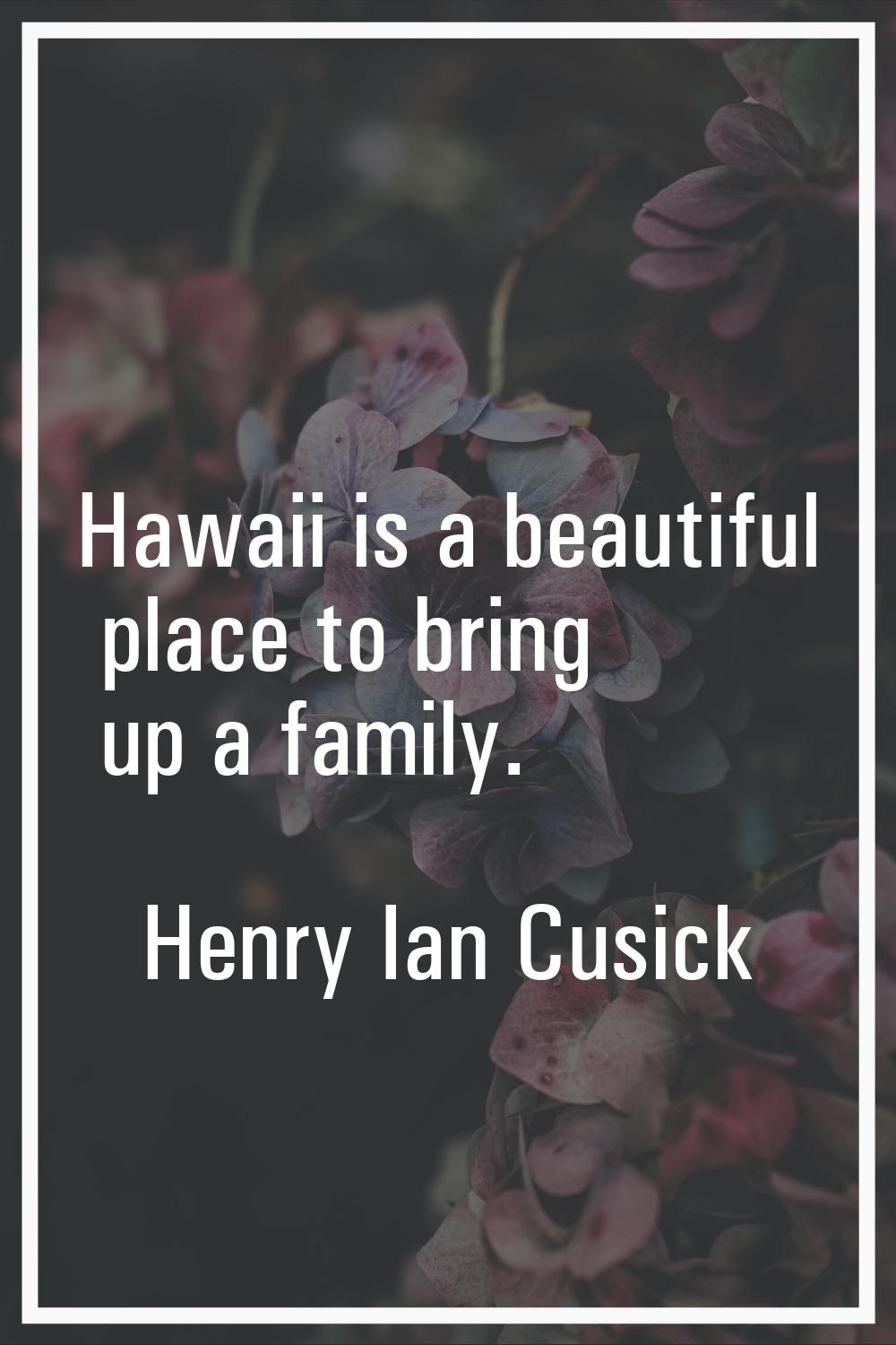 Hawaii is a beautiful place to bring up a family.
