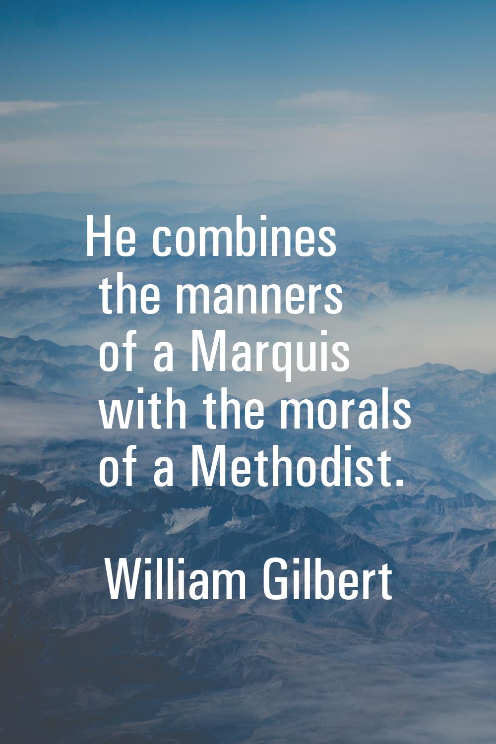 He combines the manners of a Marquis with the morals of a Methodist.