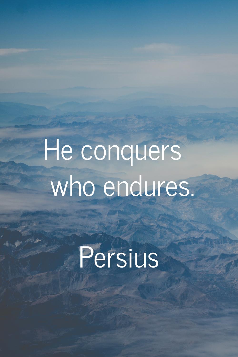 He conquers who endures.