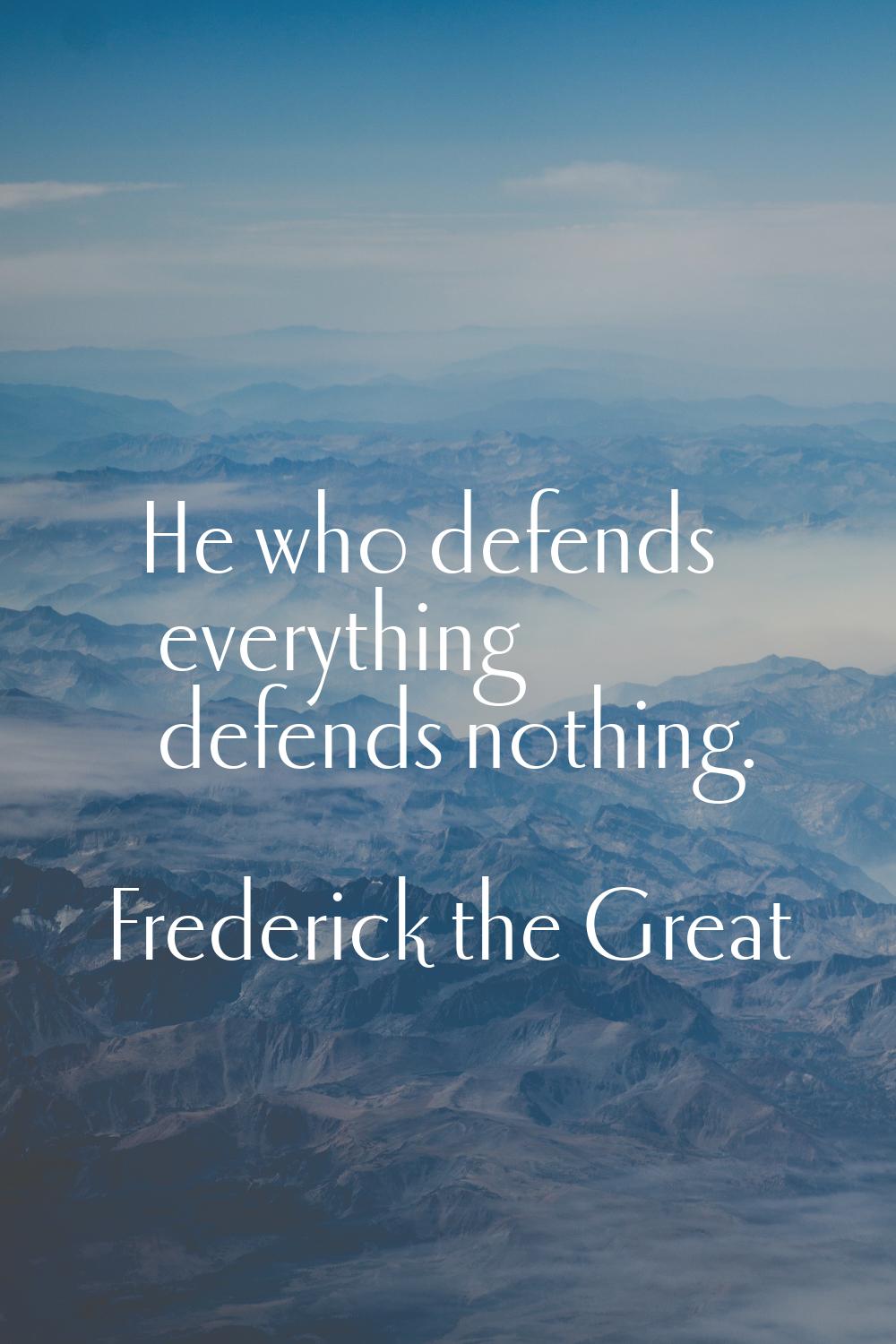 He who defends everything defends nothing.