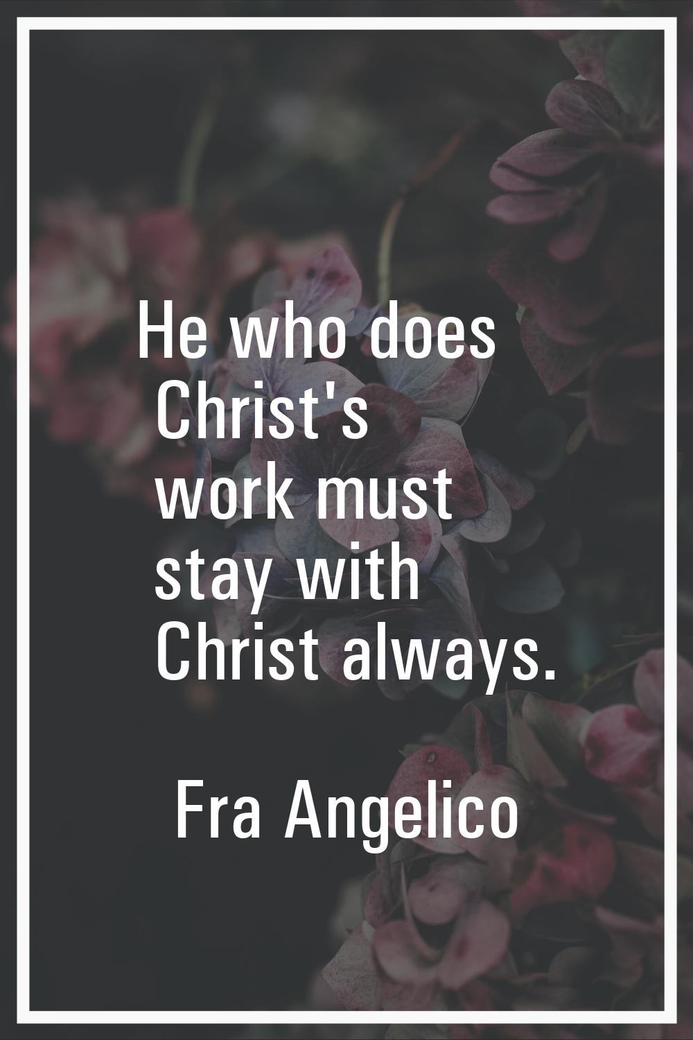 He who does Christ's work must stay with Christ always.