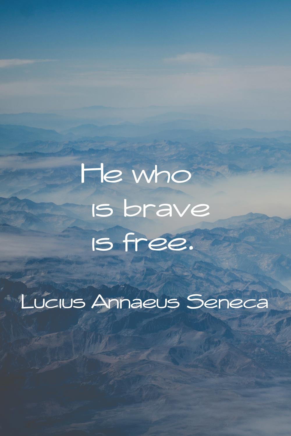 He who is brave is free.