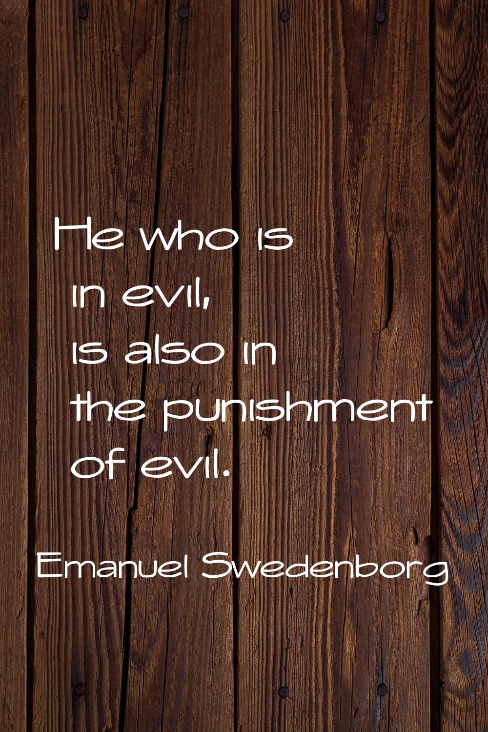 He who is in evil, is also in the punishment of evil.