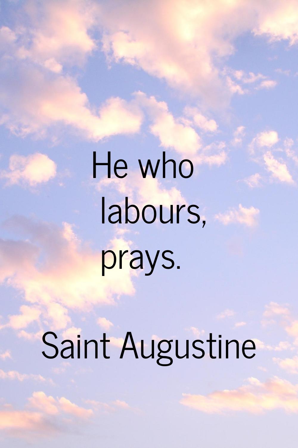 He who labours, prays.