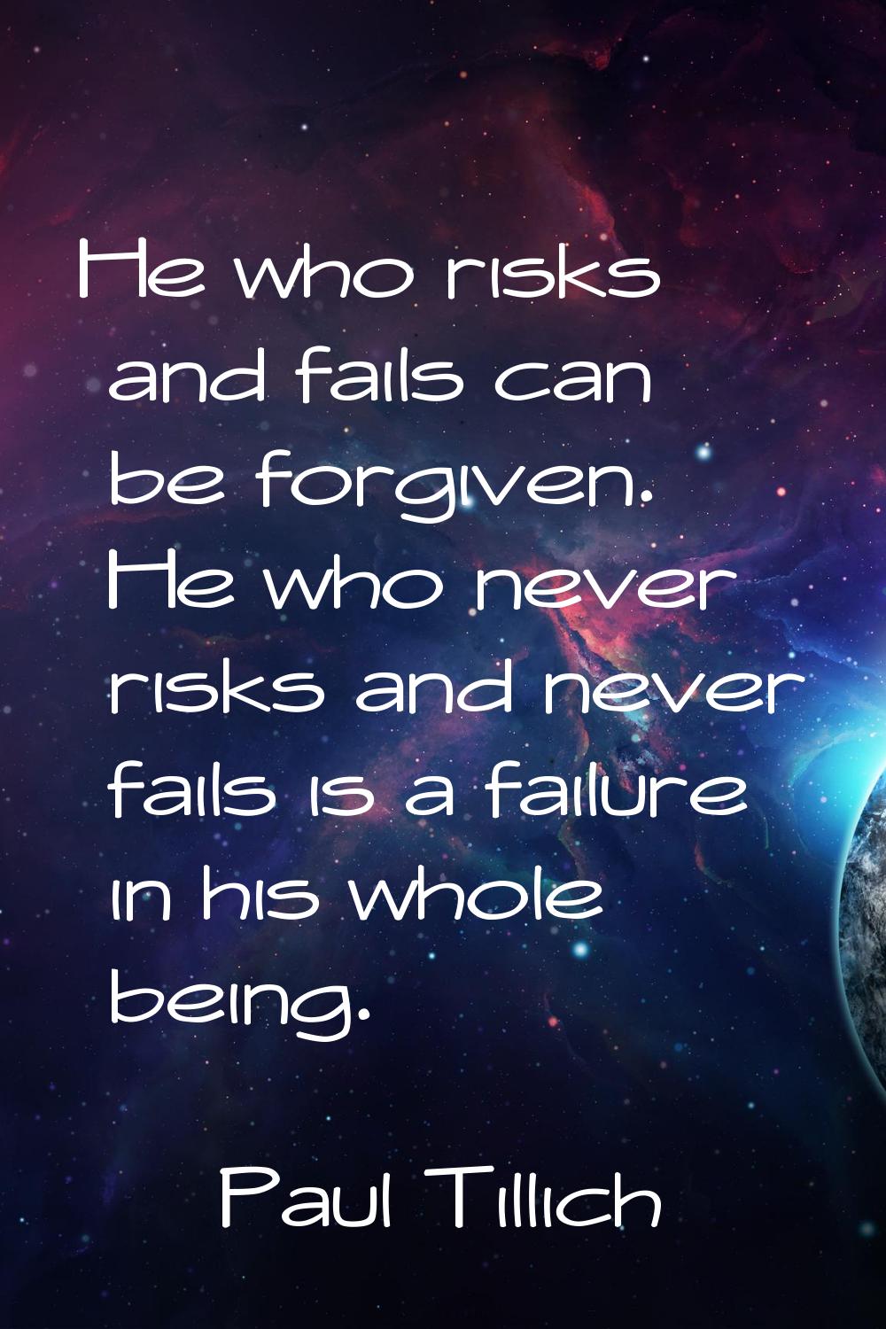 He who risks and fails can be forgiven. He who never risks and never fails is a failure in his whol