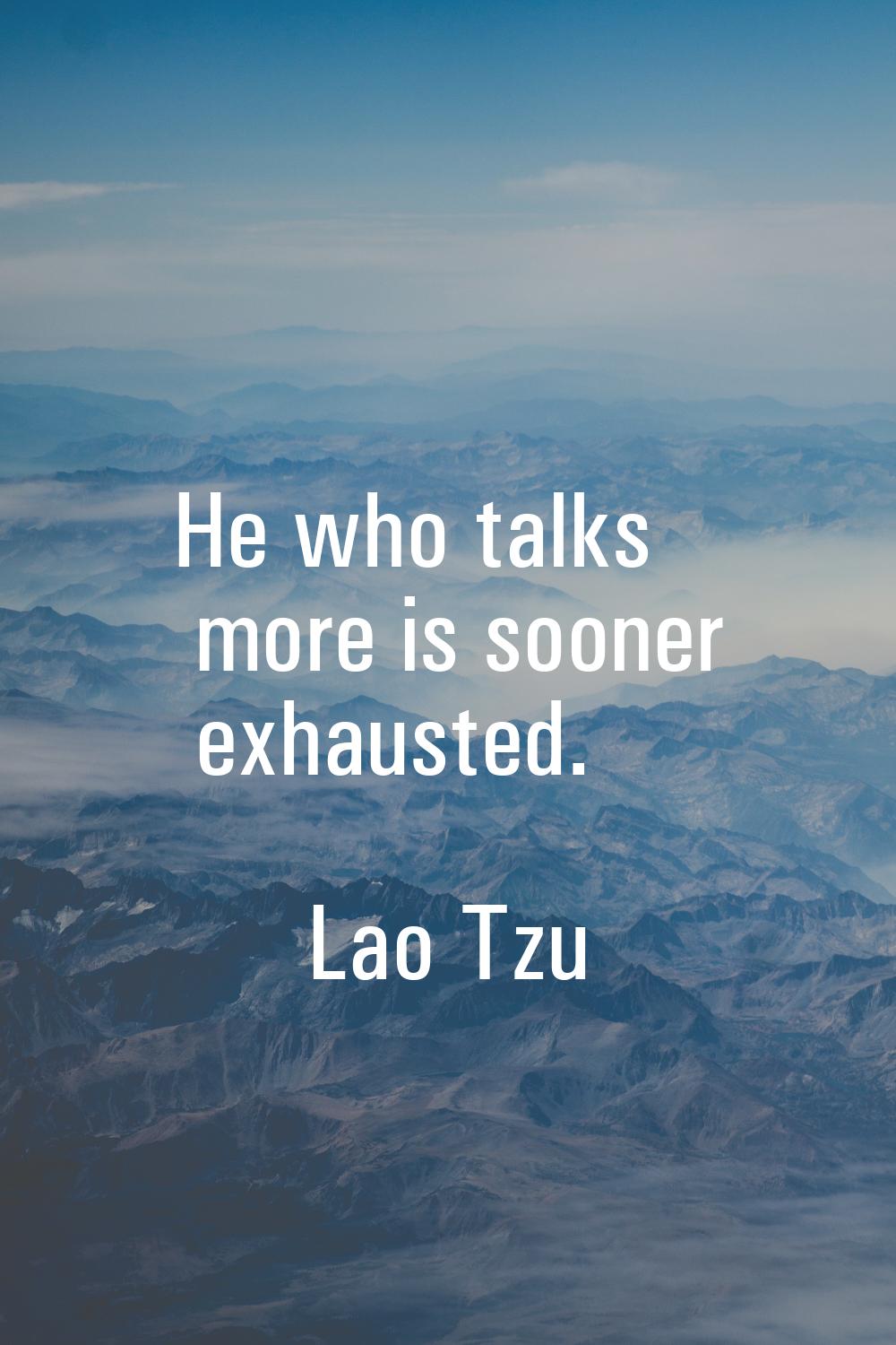 He who talks more is sooner exhausted.
