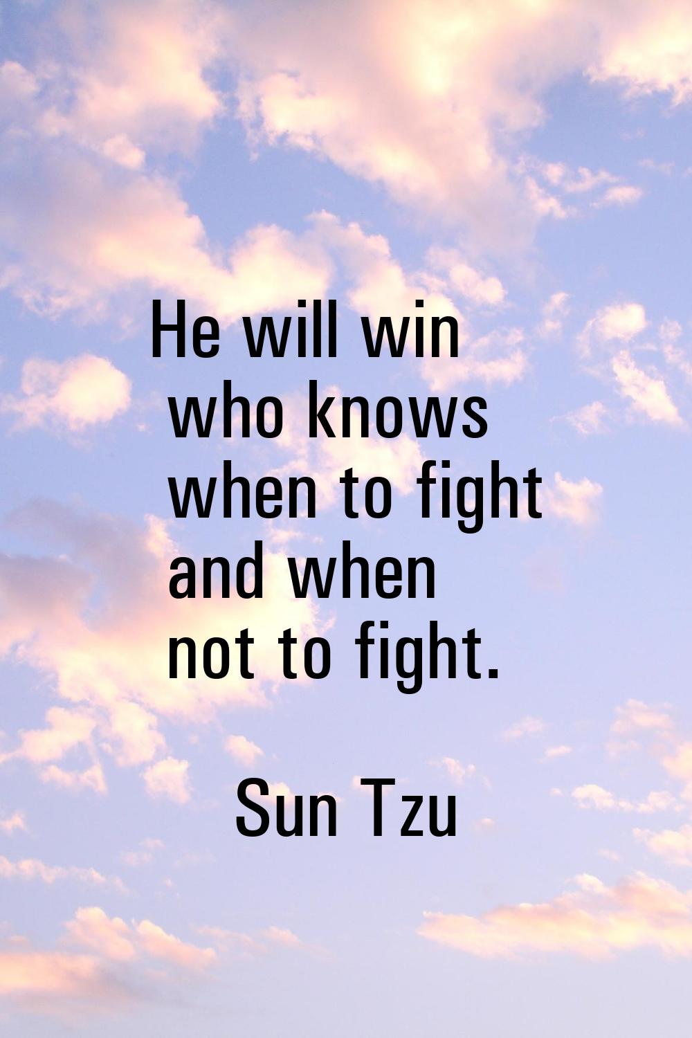 He will win who knows when to fight and when not to fight.