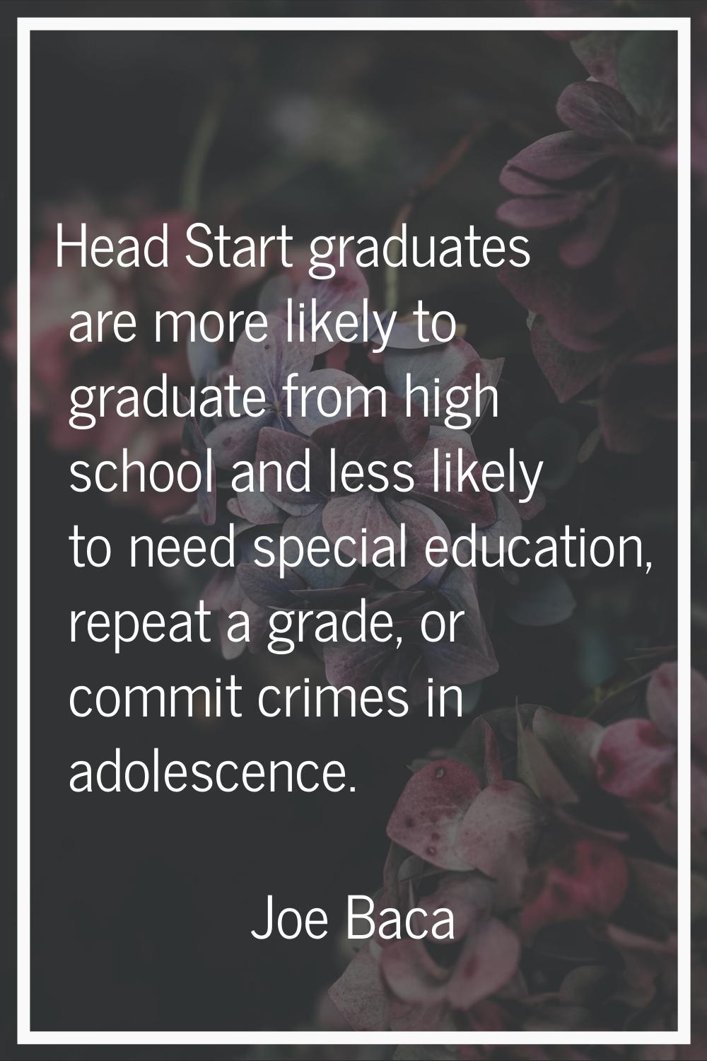 Head Start graduates are more likely to graduate from high school and less likely to need special e