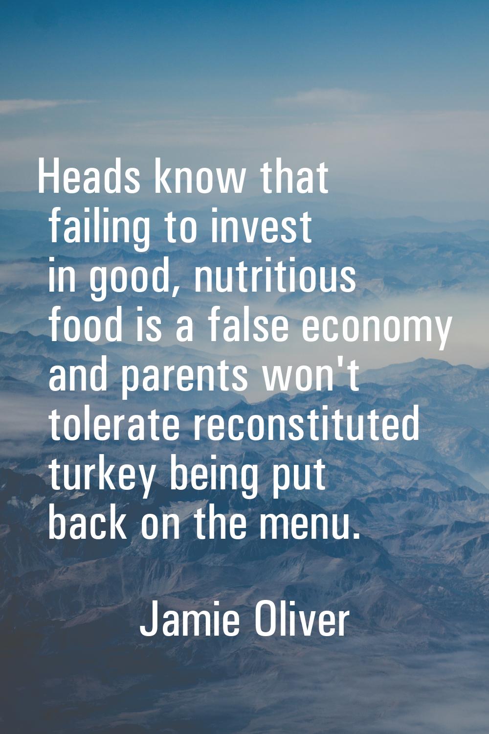 Heads know that failing to invest in good, nutritious food is a false economy and parents won't tol