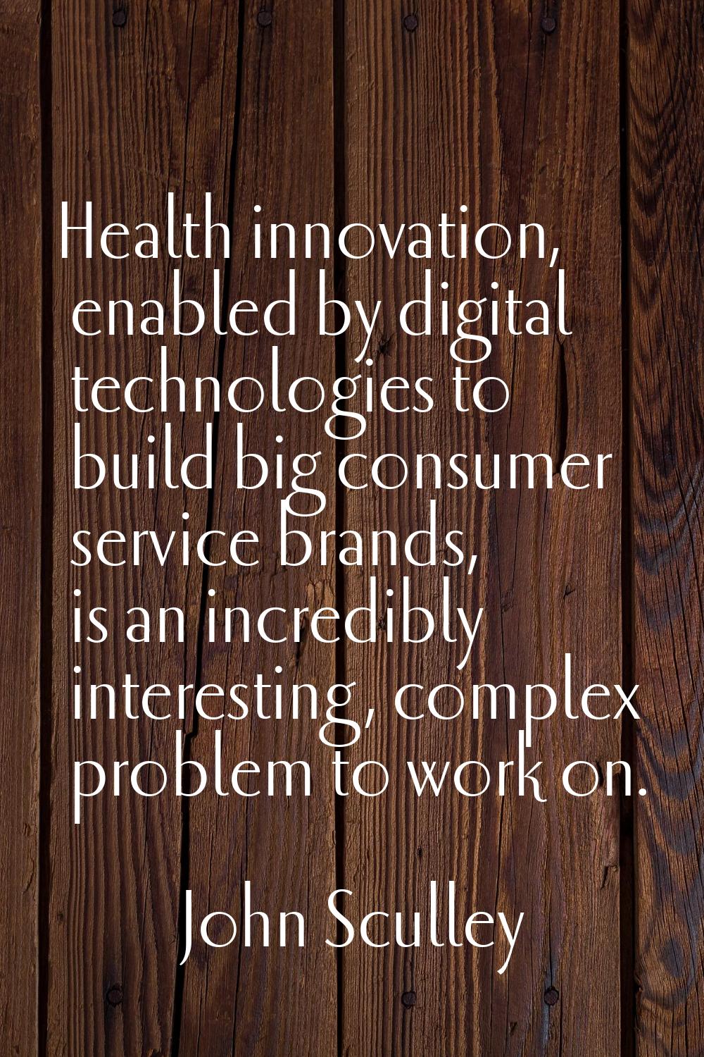 Health innovation, enabled by digital technologies to build big consumer service brands, is an incr