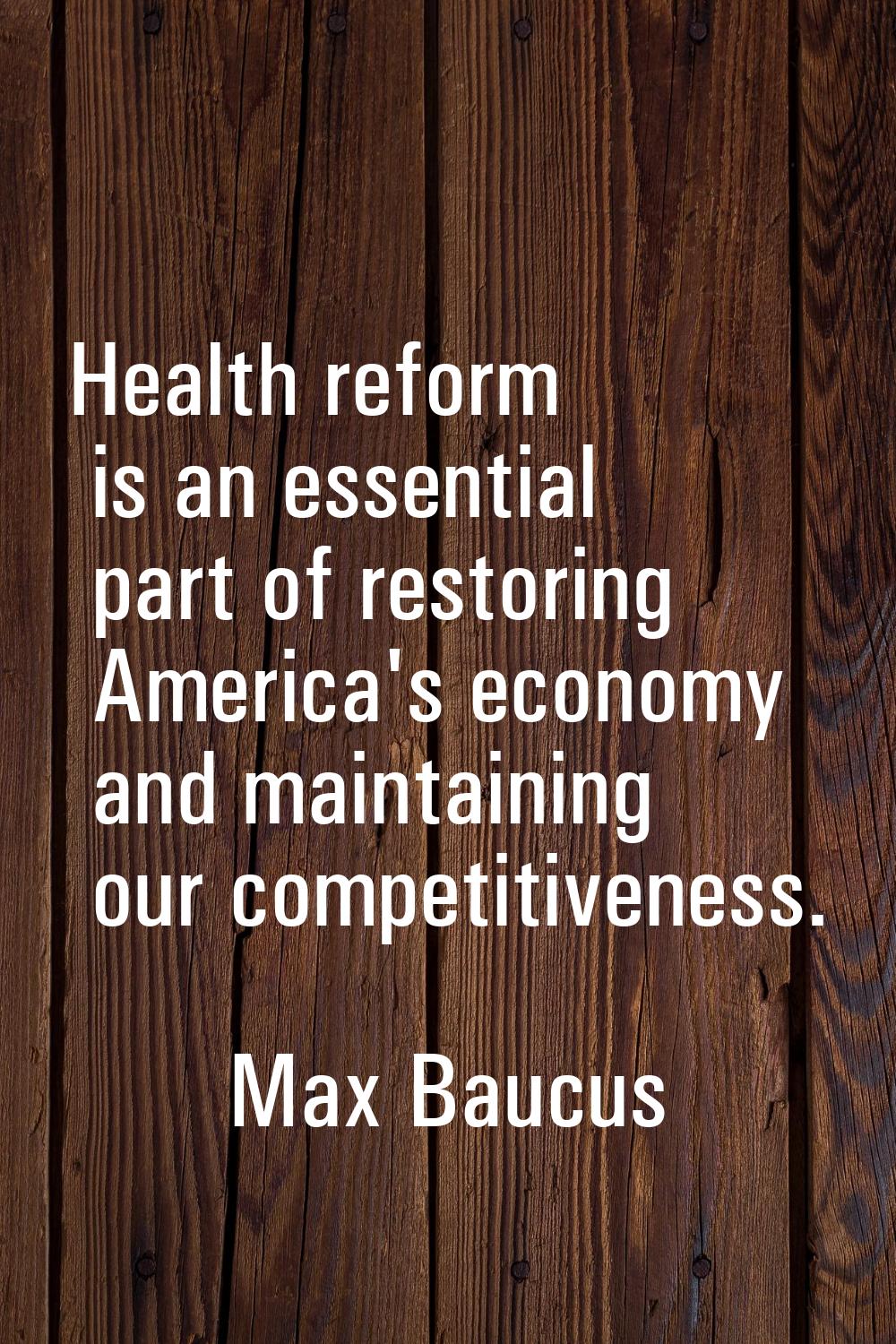 Health reform is an essential part of restoring America's economy and maintaining our competitivene