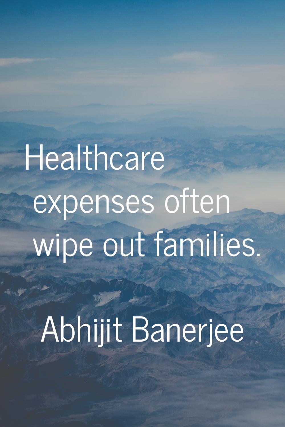 Healthcare expenses often wipe out families.