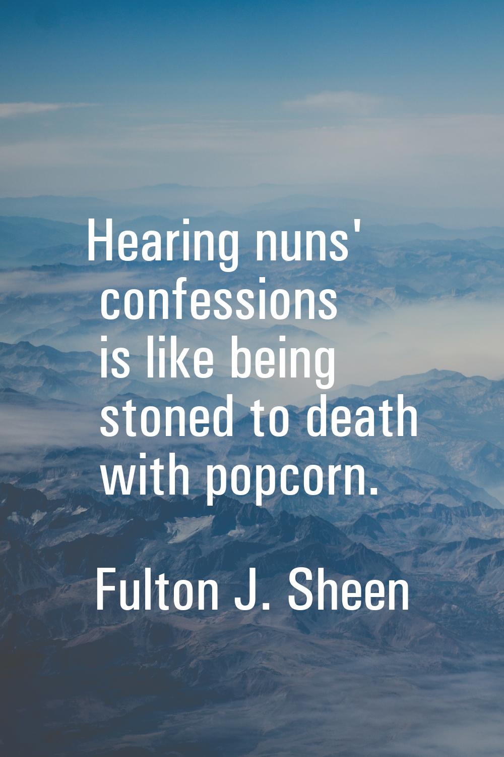 Hearing nuns' confessions is like being stoned to death with popcorn.