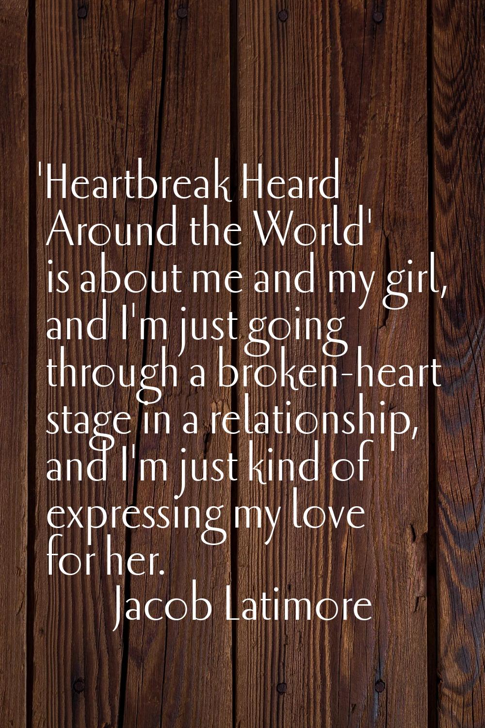 'Heartbreak Heard Around the World' is about me and my girl, and I'm just going through a broken-he