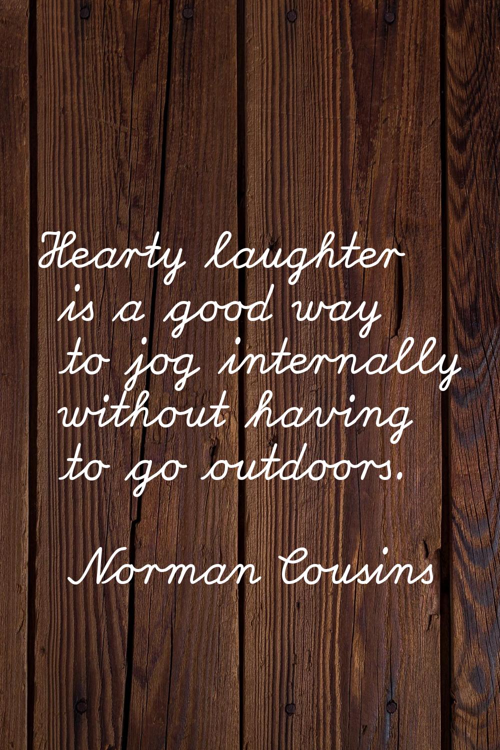 Hearty laughter is a good way to jog internally without having to go outdoors.