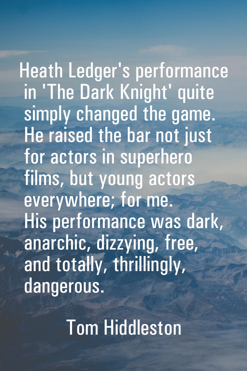 Heath Ledger's performance in 'The Dark Knight' quite simply changed the game. He raised the bar no