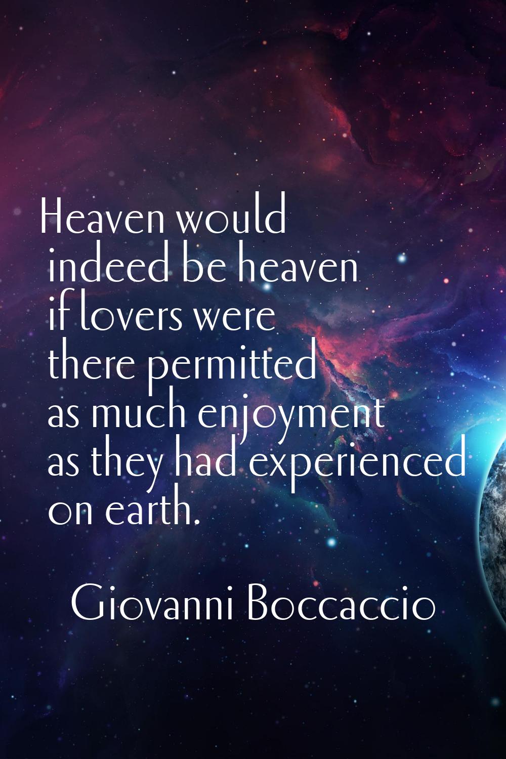 Heaven would indeed be heaven if lovers were there permitted as much enjoyment as they had experien