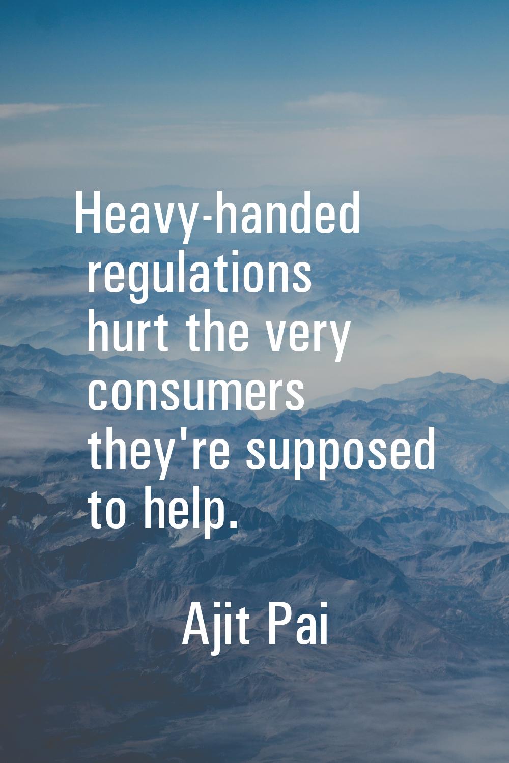 Heavy-handed regulations hurt the very consumers they're supposed to help.