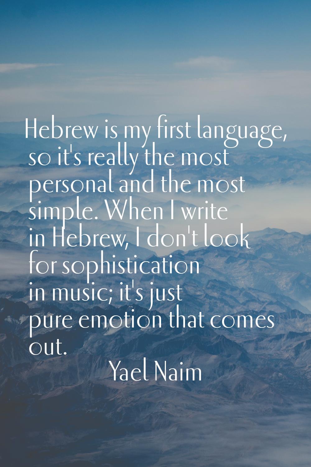 Hebrew is my first language, so it's really the most personal and the most simple. When I write in 