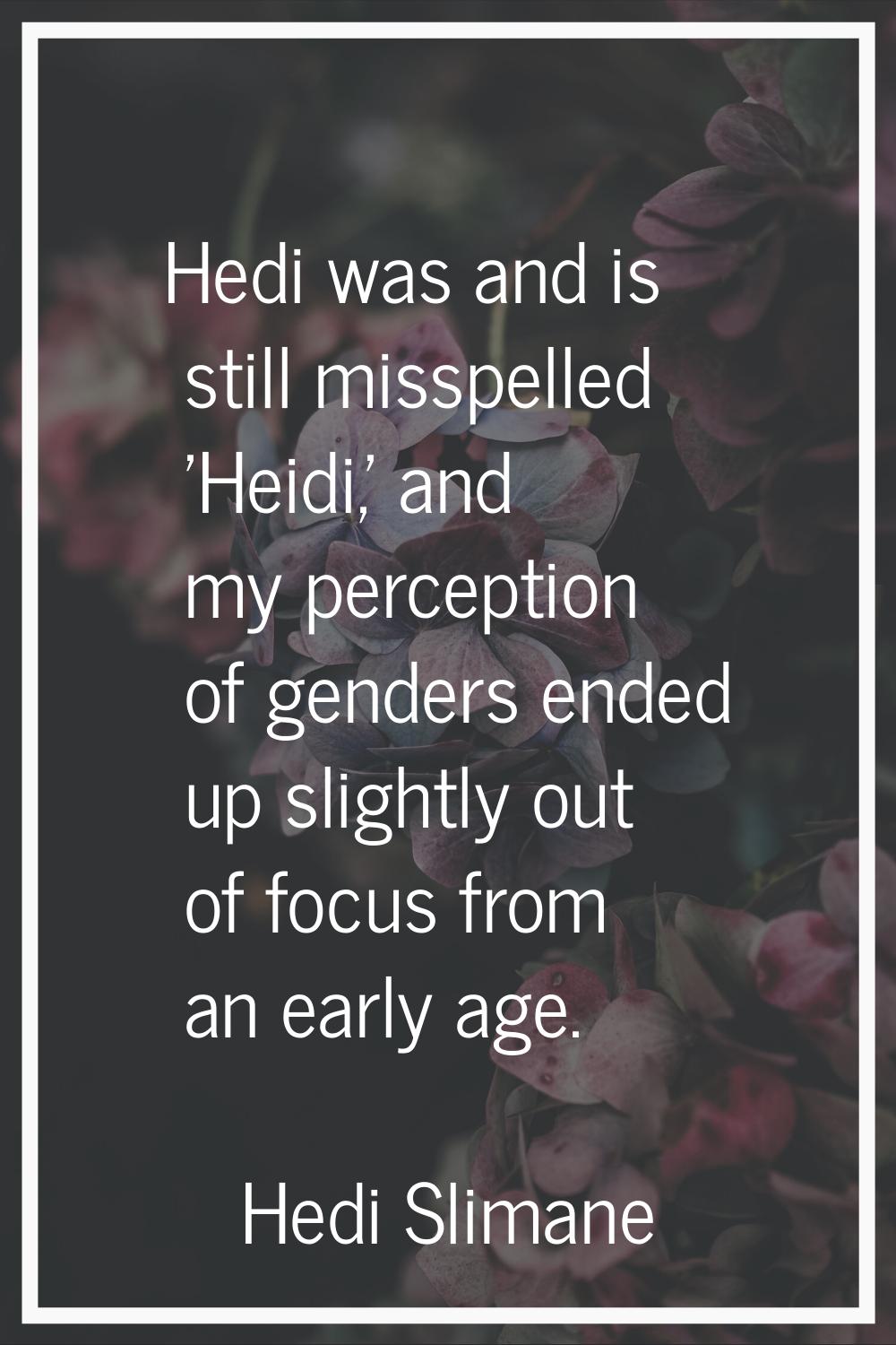 Hedi was and is still misspelled 'Heidi,' and my perception of genders ended up slightly out of foc