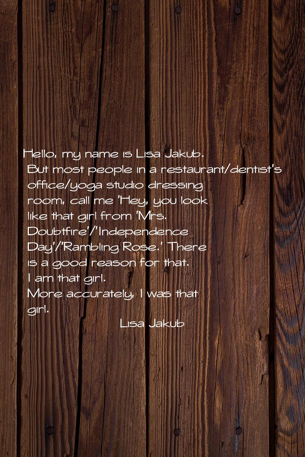 Hello, my name is Lisa Jakub. But most people in a restaurant/dentist's office/yoga studio dressing