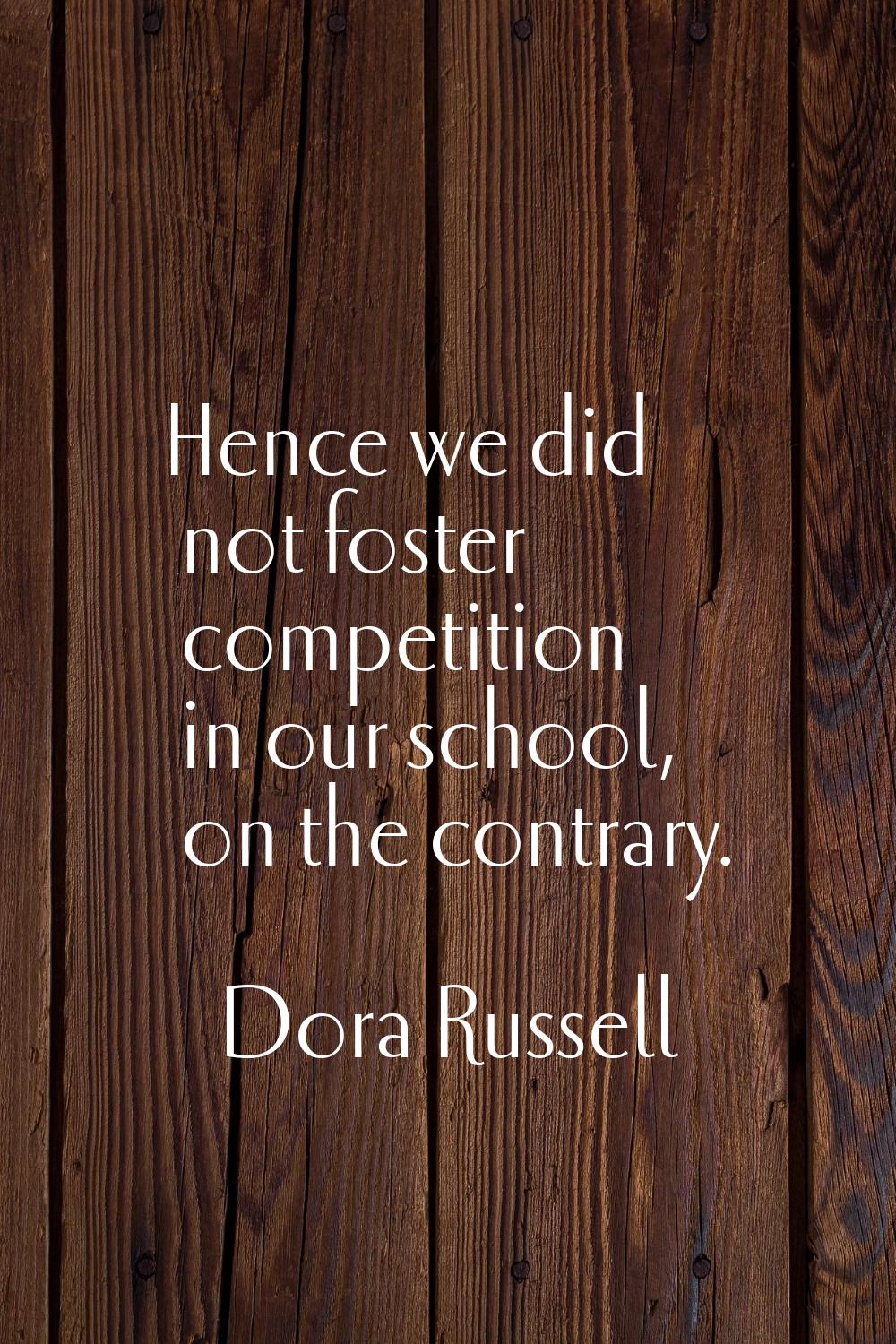Hence we did not foster competition in our school, on the contrary.