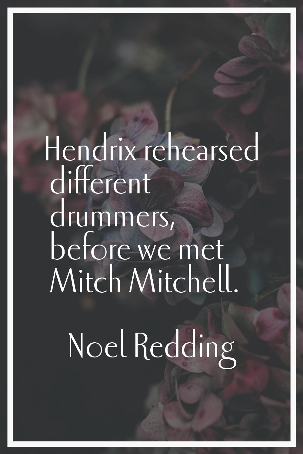 Hendrix rehearsed different drummers, before we met Mitch Mitchell.
