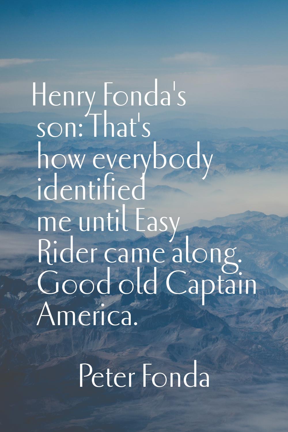 Henry Fonda's son: That's how everybody identified me until Easy Rider came along. Good old Captain